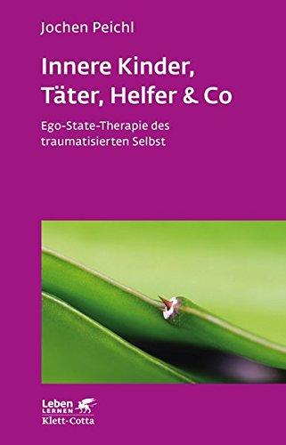 Innere Kinder, Täter, Helfer & Co: Ego-State-Therapie des traumatisierten Selbst (Leben lernen)