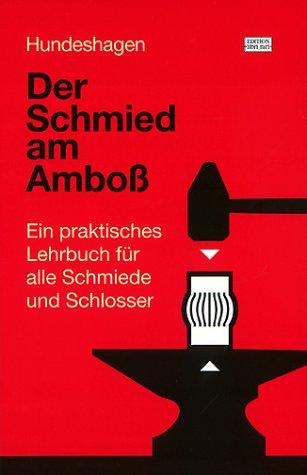 Der Schmied am Amboss. Ein praktisches Lehrbuch für alle Schmiede