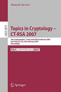 Topics in Cryptology - CT-RSA 2007: The Cryptographers' Track at the RSA Conference 2007, San Fancisco, CA, USA, February 5-9, 2007, Proceedings (Lecture Notes in Computer Science, 4377, Band 4377)