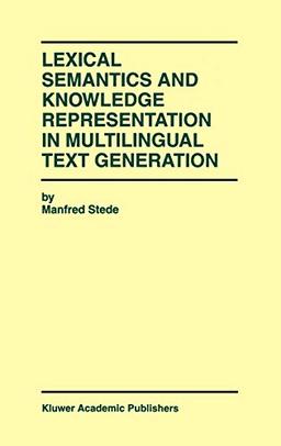 Lexical Semantics and Knowledge Representation in Multilingual Text Generation (The Springer International Series in Engineering and Computer Science, 492, Band 492)