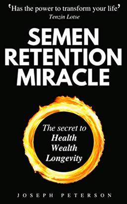 Semen Retention Miracle: Secrets of Sexual Energy Transmutation for Wealth, Health, Sex and Longevity (Cultivating Male Sexual Energy)