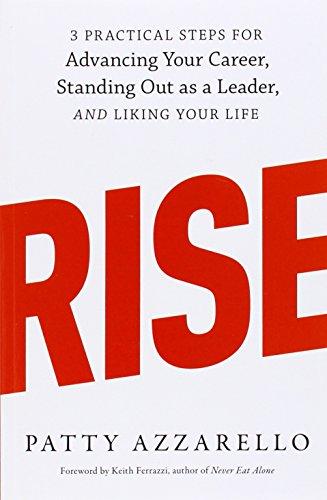 Rise: 3 Practical Steps for Advancing Your Career, Standing Out as a Leader, and Liking Your Life