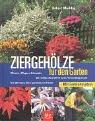 Ziergehölze für den Garten. Pflanzen - Pflegen - Schneiden. Die richtige Auswahl für jeden Verwendungszweck. Die 250 besten Arten und Sorten im Porträt