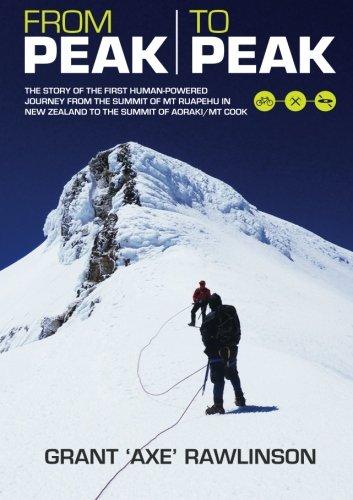 From Peak to Peak: The Story of the First Human-Powered Journey from the Summit of Mt Ruapehu in New Zealand to the Summit of Aoraki/ Mount Cook