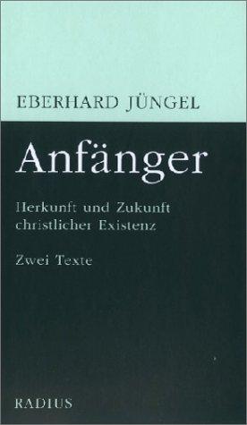 Anfänger: Herkunft und Zukunft christlicher Existenz