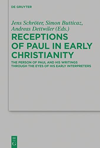 Receptions of Paul in Early Christianity: The Person of Paul and His Writings Through the Eyes of His Early Interpreters (Beihefte zur Zeitschrift für die neutestamentliche Wissenschaft, 234)