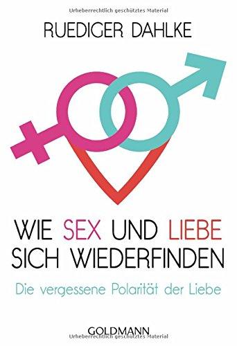 Wie Sex und Liebe sich wieder finden: Die vergessene Polarität der Liebe