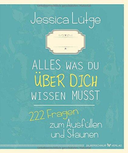 Alles was du über dich wissen musst: 222 Fragen zum Ausfüllen und Staunen