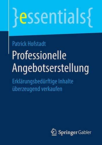 Professionelle Angebotserstellung: Erklärungsbedürftige Inhalte überzeugend verkaufen (essentials)