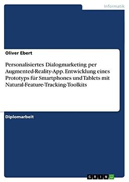 Personalisiertes Dialogmarketing per Augmented-Reality-App. Entwicklung eines Prototyps für Smartphones und Tablets mit Natural-Feature-Tracking-Toolkits: Diplomarbeit