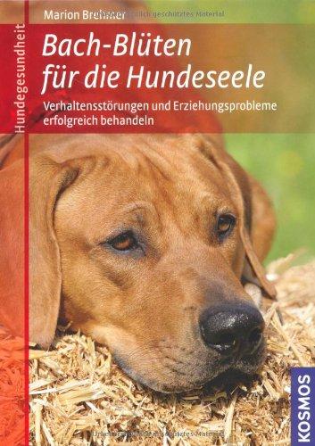 Bach-Blüten für die Hundeseele: Verhaltensstörungen und Erziehungsprobleme erfolgreich behandeln: Verhaltensstörungen und Erziehungsprobleme mit Bach-Blüten behandeln. Mit Analysebogen