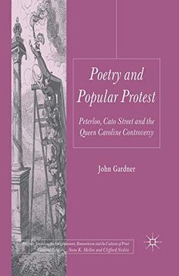 Poetry and Popular Protest: Peterloo, Cato Street and the Queen Caroline Controversy (Palgrave Studies in the Enlightenment, Romanticism and Cultures of Print)