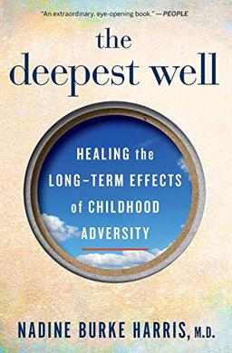 The Deepest Well: Healing the Long-Term Effects of Childhood Adversity