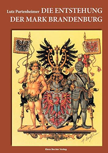 Die Entstehung der Mark Brandenburg: Mit einem lateinisch-deutschen Quellenanhang (Brandenburgische Landesgeschichte)