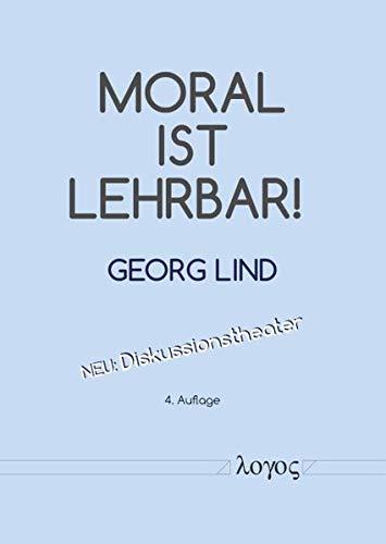 Moral ist lehrbar!: Wie man moralisch-demokratische Fähigkeiten fördern und damit Gewalt, Betrug und Macht mindern kann