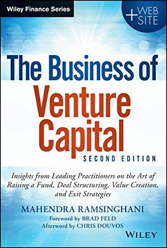 The Business of Venture Capital: Insights from Leading Practitioners on the Art of Raising a Fund, Deal Structuring, Value Creation, and Exit Strategies (Wiley Finance Editions)