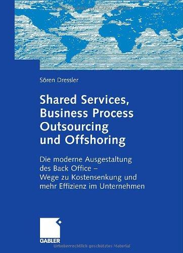 Shared Services, Business Process Outsourcing und Offshoring: Die moderne Ausgestaltung des Back Office -Wege zu Kostensenkung und mehr Effizienz im Unternehmen