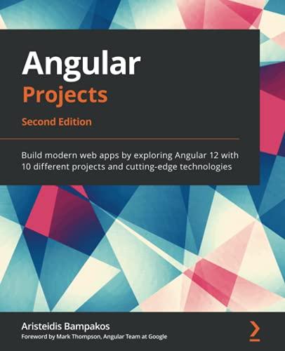 Angular Projects: Build modern web apps by exploring Angular 12 with 10 different projects and cutting-edge technologies, 2nd Edition