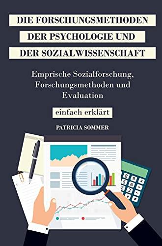 Die Forschungsmethoden der Sozialwissenschaft und Psychologie: Forschungsmethoden, Evaluation und Empirische Sozialforschung leicht erklärt