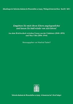 Empfehlen Sie mich Ihren Eltern angelegentlichst und lassen Sie bald wieder von sich hören! Aus dem Briefwechsel zwischen Georg von der Gabelentz ... zu Leipzig. Philologisch-historische Klasse)