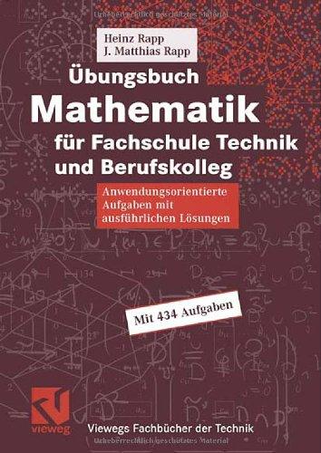 Übungsbuch Mathematik für Fachschule Technik und Berufskolleg: Aufgaben mit ausführlichen Lösungen (Viewegs Fachbücher der Technik)