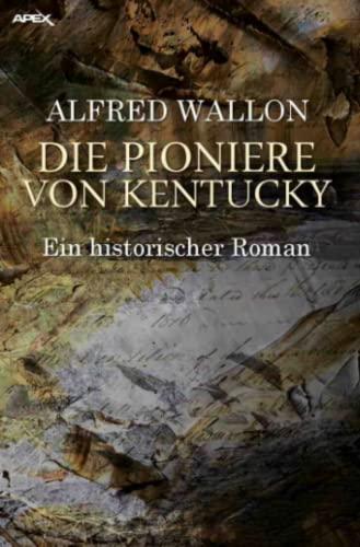 DIE PIONIERE VON KENTUCKY: Ein historischer Western-Roman