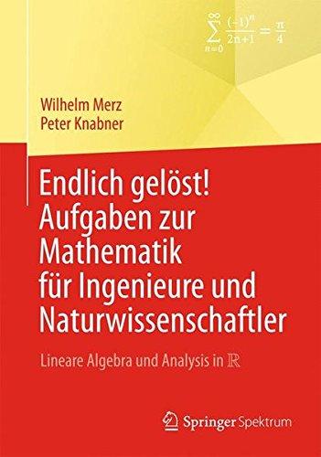 Endlich Gelöst! Aufgaben zur Mathematik für Ingenieure und Naturwissenschaftler: Lineare Algebra und Analysis in R (Springer-Lehrbuch) (German Edition)