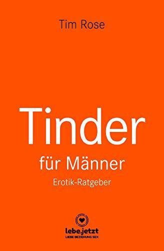 Tinder Dating für Männer! Erotischer Ratgeber: Mit Tinder genau das zu erreichen, was du schon immer wolltest ...