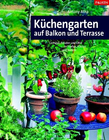 Küchengarten auf Balkon und Terrasse. Gemüse, Kräuter und Obst in Töpfen, Kästen und Kübeln.