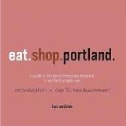 Eat.shop.portland: A Guide to the Most Interesting Eating and Drinking in Portland