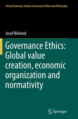 Governance Ethics: Global value creation, economic organization and normativity (Ethical Economy, Band 48)