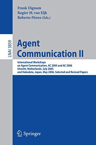 Agent Communication II: International Workshops on Agent Communication, AC 2005 and AC 2006, Utrecht, Netherlands, July 2005 and Hakodate, Japan, May ... Notes in Computer Science (3859), Band 3859)