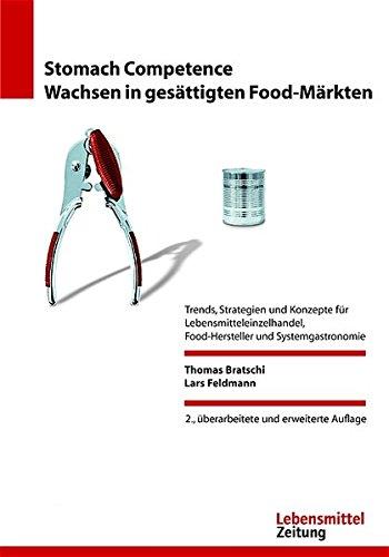 Stomach Competence - Wachsen in gesättigten Food-Märkten: Trends, Strategien und Konzepte für Lebensmitteleinzelhandel,  Food-Hersteller und Systemgastronomie (Edition Lebensmittel Zeitung)