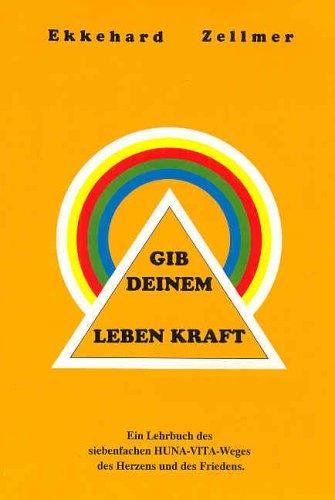 Gib deinem Leben Kraft. Ein Lehrbuch des siebenfachen Huna-Vita-Weges