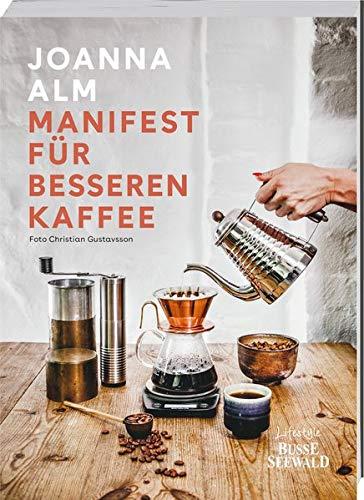 Manifest für besseren Kaffee: Ein einzigartiger Einblick in die Welt des Kaffees. Vom Anbau bis zur fertigen Tasse mit perfekter Zubereitung