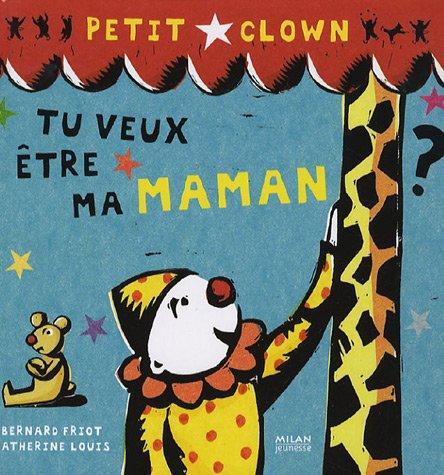 Petit clown. Vol. 2007. Tu veux être ma maman ?