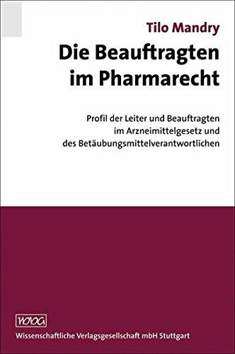 Die Beauftragten im Pharmarecht: Profil der Leiter und Beauftragten im Arzneimittelgesetz und des Betäubungsmittelverantwortlichen