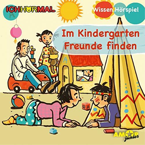 Im Kindergarten Freunde finden - Wissen.Hörspiel ICHHöRMAL: Hörspiel mit Musik und Geräuschen, plus 16 S. Ausmalheft