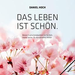 Das Leben ist schön.: Dieses Inspirationsbüchlein ist für Dich, meine Sonne. Du wundervolles Wesen.