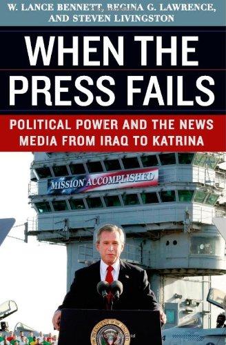 When the Press Fails: Political Power and the News Media from Iraq to Katrina (Studies in Communication, Media, and Public Opinion (Hardcover))