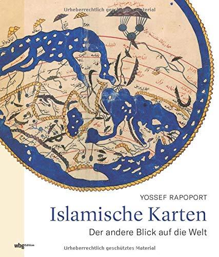 Islamische Karten. Der andere Blick auf die Welt. Was verraten historische Landkarten über Weltgeschichte und Kulturgeschichte? Herausragende kartographische Werke und ihre Schöpfer vom 9. bis 19. Jh.