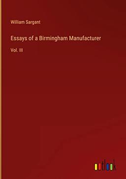 Essays of a Birmingham Manufacturer: Vol. III