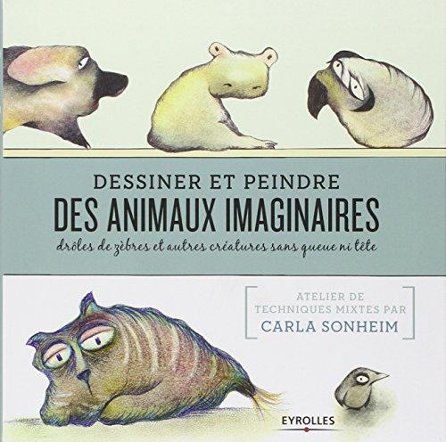 Dessiner et peindre des animaux imaginaires : drôles de zèbres et autres créatures sans queue ni tête