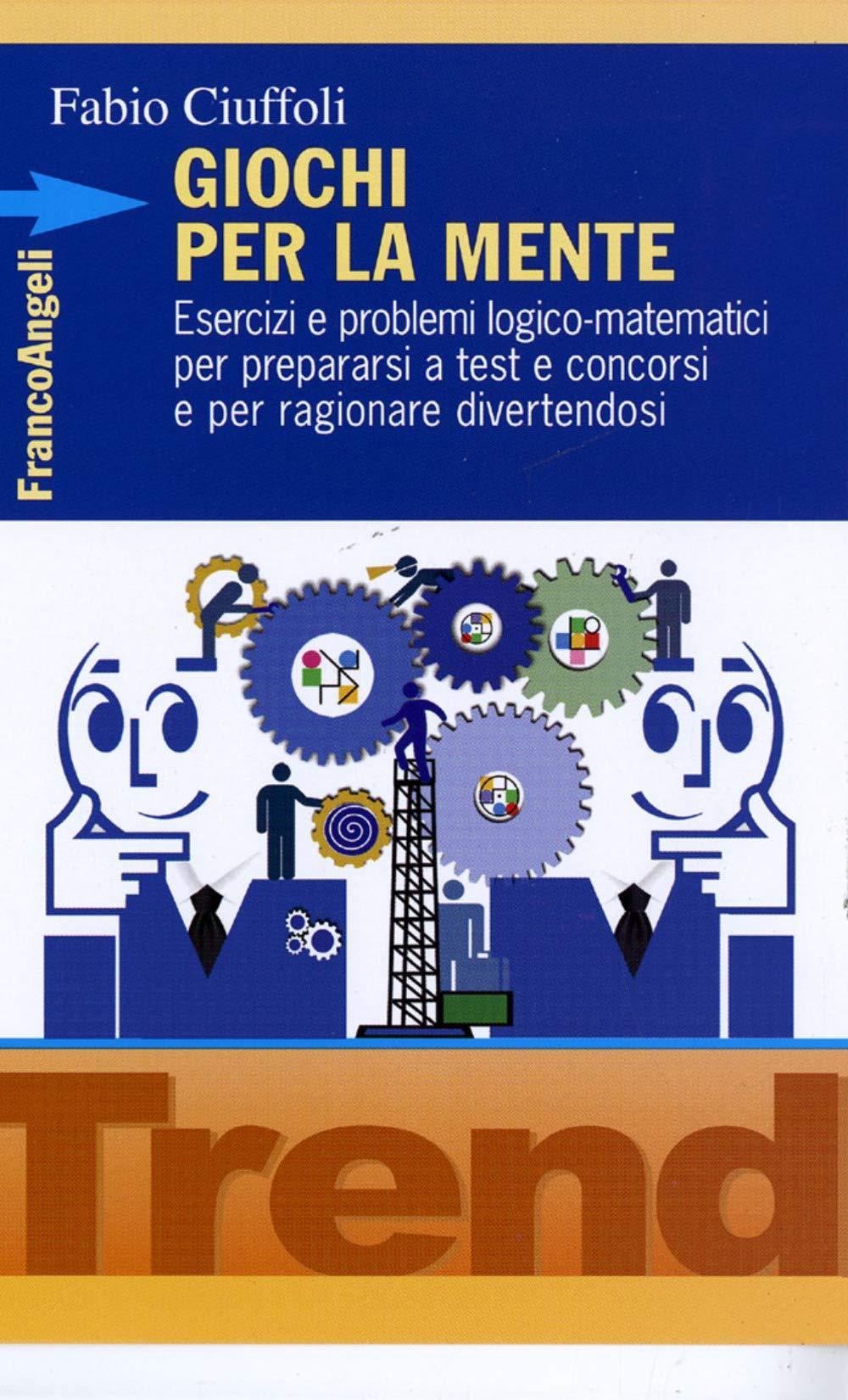 Giochi per la mente. Esercizi e problemi logico-matematici per prepararsi a test e concorsi e per ragionare divertendosi (Trend)