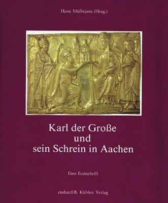 Karl der Grosse und sein Schrein in Aachen: Eine Festschrift