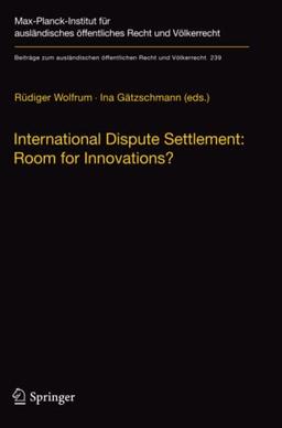 International Dispute Settlement: Room for Innovations? (Beiträge zum ausländischen öffentlichen Recht und Völkerrecht, Band 239)