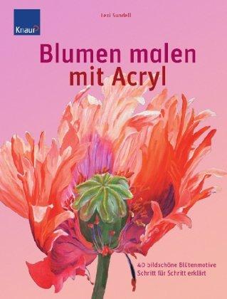 Blumen malen mit Acryl: 40 bildschöne Blütenmotive