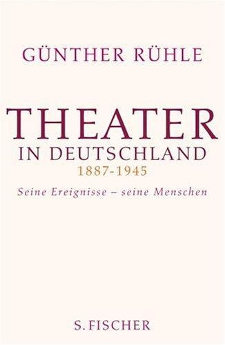 Theater in Deutschland 1887-1945: Seine Ereignisse - seine Menschen