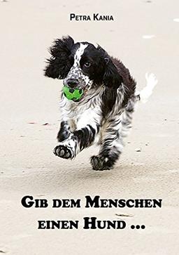 Gib dem Menschen einen Hund ... Bester Freund, Vierbeiner, Leben mit Hund,