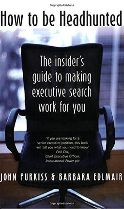 How to Be Headhunted: The Insider's Guide to Making Executive Search Work for You